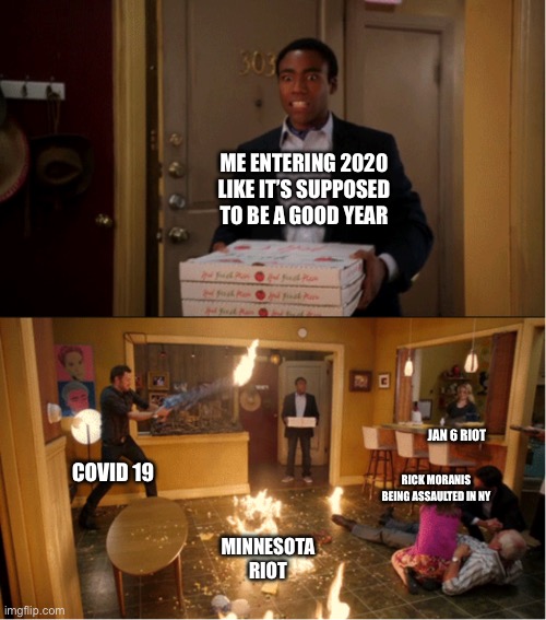 Community Fire Pizza Meme | ME ENTERING 2020 LIKE IT’S SUPPOSED TO BE A GOOD YEAR; JAN 6 RIOT; COVID 19; RICK MORANIS BEING ASSAULTED IN NY; MINNESOTA RIOT | image tagged in community fire pizza meme | made w/ Imgflip meme maker