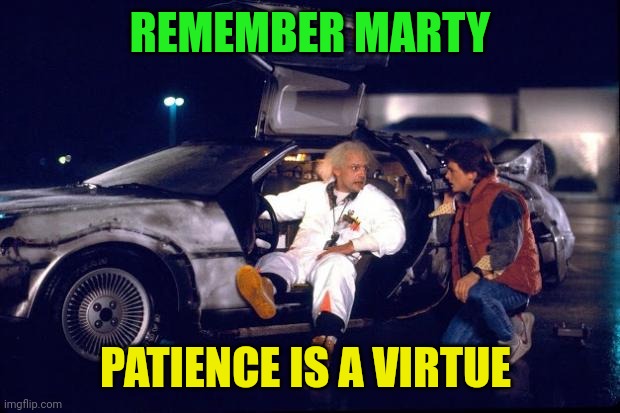 Patience is a virtue | REMEMBER MARTY; PATIENCE IS A VIRTUE | image tagged in back to the future,funny memes | made w/ Imgflip meme maker