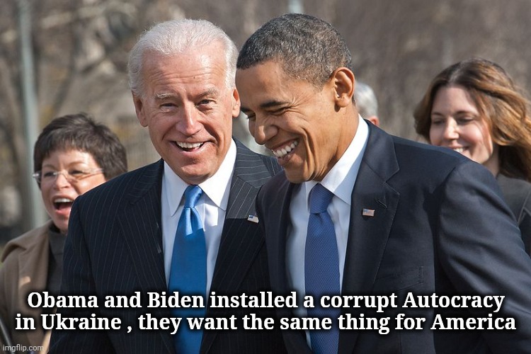 Laughing Biden and Obama | Obama and Biden installed a corrupt Autocracy in Ukraine , they want the same thing for America | image tagged in laughing biden and obama | made w/ Imgflip meme maker