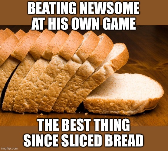 Sliced bread | BEATING NEWSOME AT HIS OWN GAME THE BEST THING SINCE SLICED BREAD | image tagged in sliced bread | made w/ Imgflip meme maker