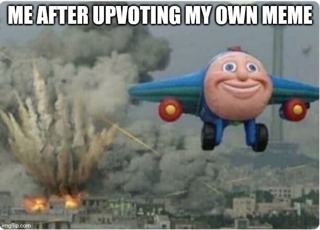 The upvote doesn't count though | ME AFTER UPVOTING MY OWN MEME | image tagged in flying away from chaos | made w/ Imgflip meme maker