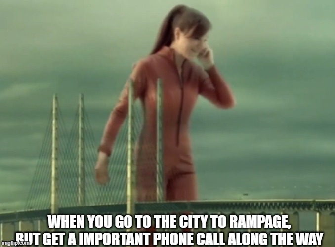 a phone call along the way | WHEN YOU GO TO THE CITY TO RAMPAGE, BUT GET A IMPORTANT PHONE CALL ALONG THE WAY | image tagged in phone call | made w/ Imgflip meme maker