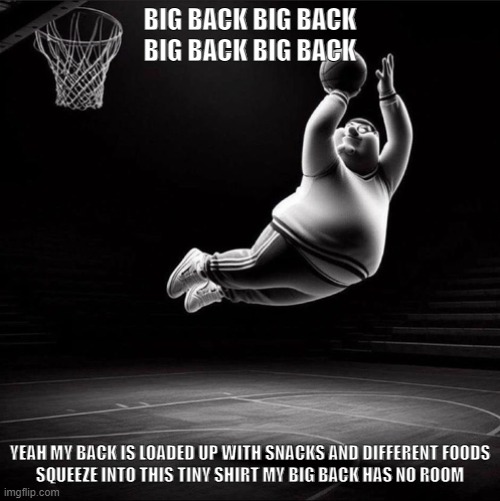 Green fn | BIG BACK BIG BACK
BIG BACK BIG BACK; YEAH MY BACK IS LOADED UP WITH SNACKS AND DIFFERENT FOODS
SQUEEZE INTO THIS TINY SHIRT MY BIG BACK HAS NO ROOM | image tagged in green fn | made w/ Imgflip meme maker