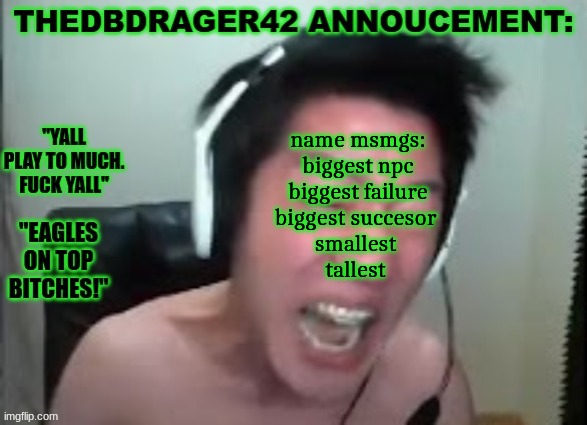 thedbdrager42s annoucement template | name msmgs:
biggest npc
biggest failure
biggest succesor 
smallest 
tallest | image tagged in thedbdrager42s annoucement template | made w/ Imgflip meme maker