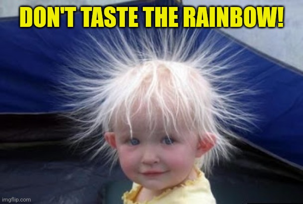 Electrifying | DON'T TASTE THE RAINBOW! | image tagged in electrifying | made w/ Imgflip meme maker