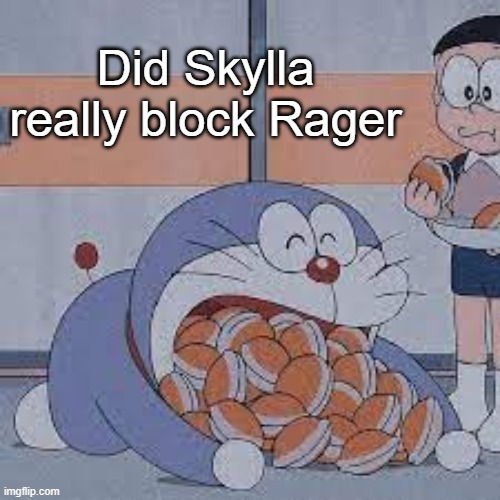 Dorayaki Eater | Did Skylla really block Rager | image tagged in dorayaki eater | made w/ Imgflip meme maker