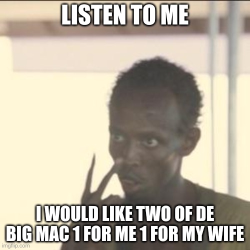 Look At Me Meme | LISTEN TO ME; I WOULD LIKE TWO OF DE BIG MAC 1 FOR ME 1 FOR MY WIFE | image tagged in memes,look at me | made w/ Imgflip meme maker
