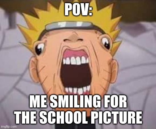 School be like | P0V:; ME SMILING FOR THE SCHOOL PICTURE | image tagged in naruto joke,school,school pictures,funny | made w/ Imgflip meme maker