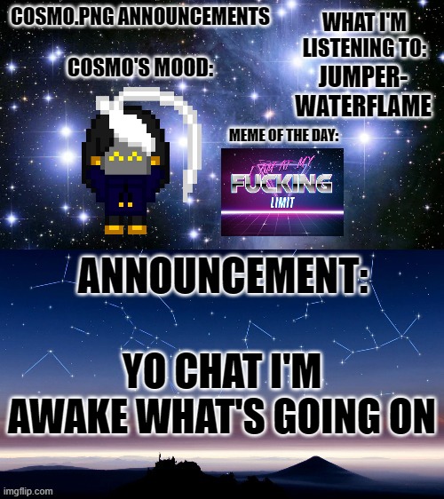 :D | JUMPER- WATERFLAME; YO CHAT I'M AWAKE WHAT'S GOING ON | image tagged in cosmo png announcement template | made w/ Imgflip meme maker