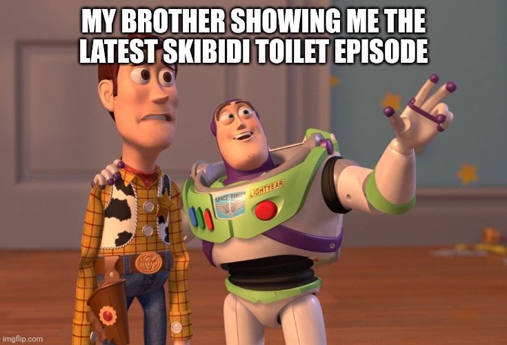 OMG YAY SKIBIDI TOILET EPISODE 100 LETS GOOO *INTENSIVE SLAP* | MY BROTHER SHOWING ME THE LATEST SKIBIDI TOILET EPISODE | image tagged in memes,x x everywhere | made w/ Imgflip meme maker