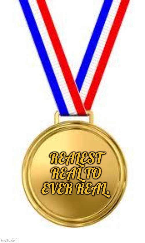 Gld Medal | REALEST REAL TO EVER REAL. | image tagged in gld medal | made w/ Imgflip meme maker