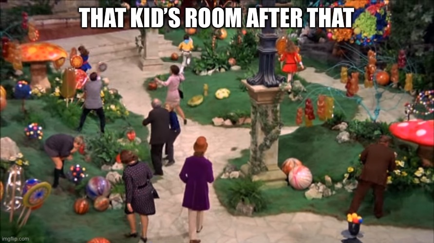 Chocolate Factory | THAT KID’S ROOM AFTER THAT | image tagged in chocolate factory | made w/ Imgflip meme maker