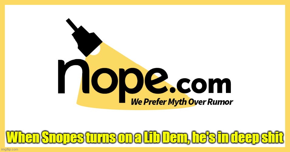 When Snopes turns on a Lib Dem, he's in deep shit | made w/ Imgflip meme maker