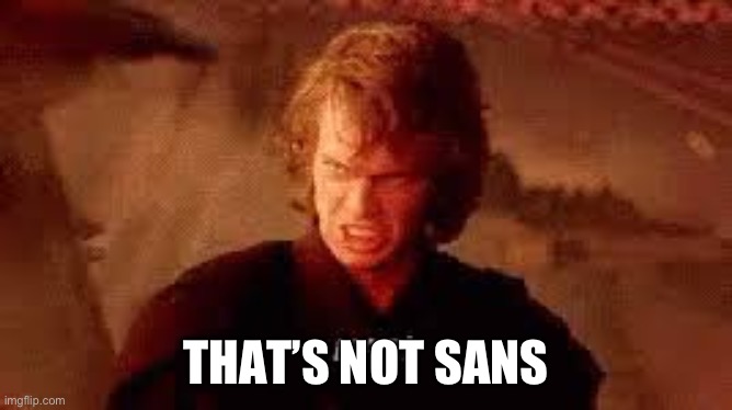 Anakin Liar | THAT’S NOT SANS | image tagged in anakin liar | made w/ Imgflip meme maker