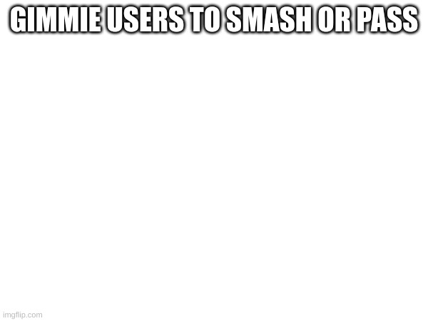 i'll be honest | GIMMIE USERS TO SMASH OR PASS | made w/ Imgflip meme maker