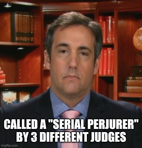 Michael Cohen | CALLED A "SERIAL PERJURER"
BY 3 DIFFERENT JUDGES | image tagged in michael cohen | made w/ Imgflip meme maker