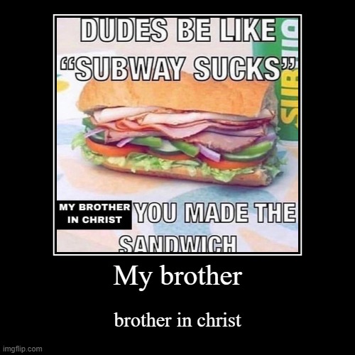 my brother | My brother | brother in christ | image tagged in funny,demotivationals | made w/ Imgflip demotivational maker