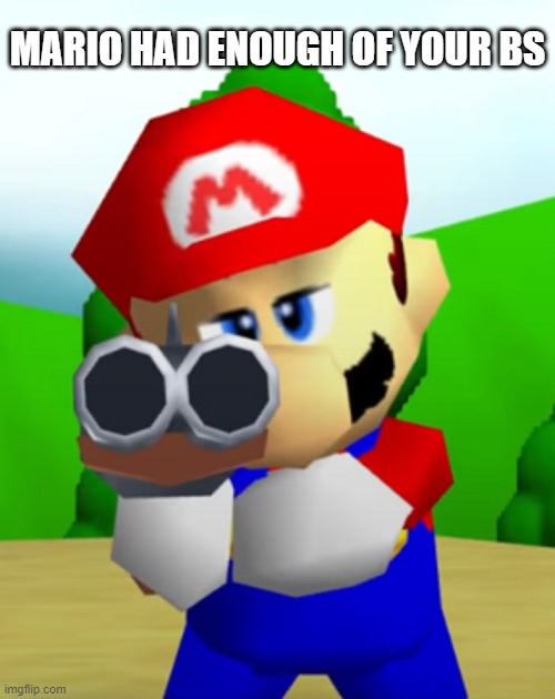 mario is done with you | MARIO HAD ENOUGH OF YOUR BS | image tagged in mario | made w/ Imgflip meme maker