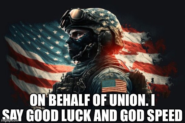 ON BEHALF OF UNION. I SAY GOOD LUCK AND GOD SPEED | made w/ Imgflip meme maker
