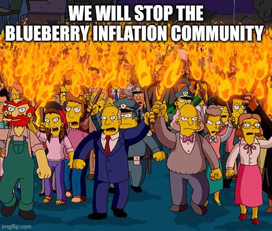 angry mob | WE WILL STOP THE BLUEBERRY INFLATION COMMUNITY | image tagged in angry mob | made w/ Imgflip meme maker