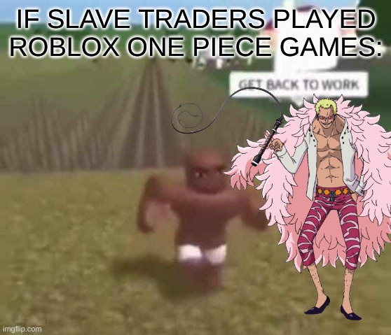 WA CHH WA CHH WA CHH When did I say you could stop... I mean STRING WHIP | IF SLAVE TRADERS PLAYED ROBLOX ONE PIECE GAMES: | image tagged in roblox slave work,one piece,whip,doflamingo | made w/ Imgflip meme maker