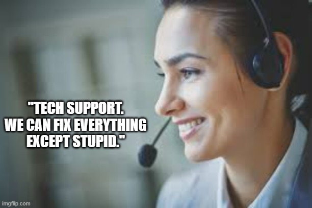 memes by Brad - computer tech support - humor | "TECH SUPPORT. WE CAN FIX EVERYTHING EXCEPT STUPID." | image tagged in funny,gaming,computer,tech support,pc gaming,humor | made w/ Imgflip meme maker