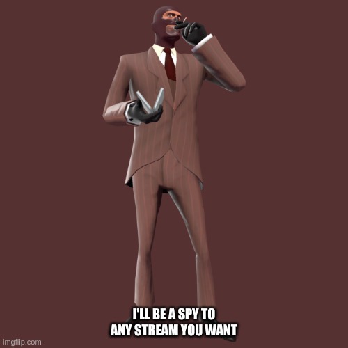 Tf2 Red Spy | I'LL BE A SPY TO ANY STREAM YOU WANT | image tagged in tf2 red spy | made w/ Imgflip meme maker