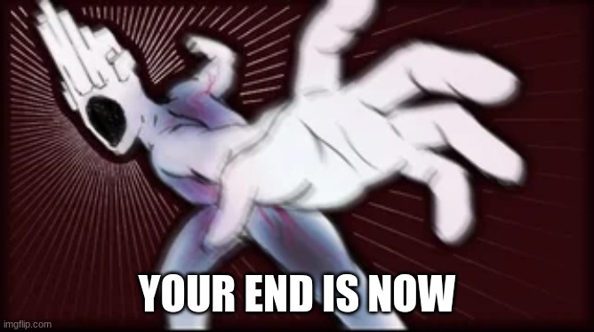 peep punch minos prime | YOUR END IS NOW | image tagged in peep punch minos prime | made w/ Imgflip meme maker