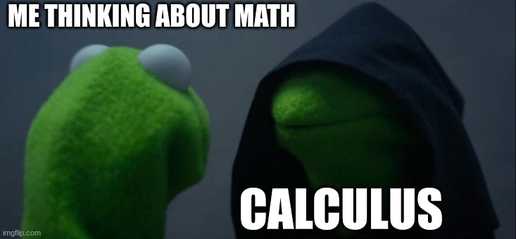 Evil Kermit | ME THINKING ABOUT MATH; CALCULUS | image tagged in memes,evil kermit | made w/ Imgflip meme maker