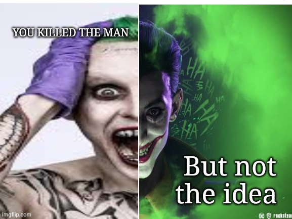 The jonklers | YOU KILLED THE MAN; But not the idea | image tagged in joker meme | made w/ Imgflip meme maker