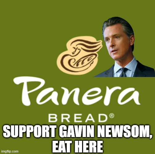 27 franchises get exemption from $20 per hr to use $16 min wage owned by Gavin per Victor Davis Hansen | SUPPORT GAVIN NEWSOM,
EAT HERE | image tagged in panera,gavin,california,los angeles,san francisco,cultural marxism | made w/ Imgflip meme maker