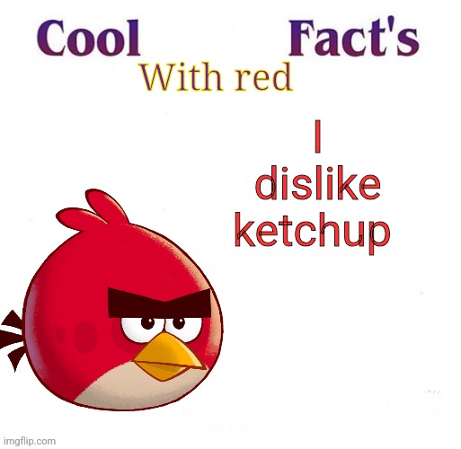 Cool Facts | With red; I dislike ketchup | image tagged in cool facts | made w/ Imgflip meme maker
