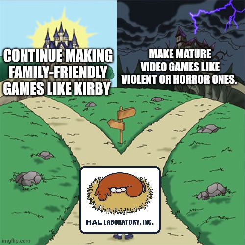 Two Paths | CONTINUE MAKING FAMILY-FRIENDLY GAMES LIKE KIRBY; MAKE MATURE VIDEO GAMES LIKE VIOLENT OR HORROR ONES. | image tagged in two paths | made w/ Imgflip meme maker