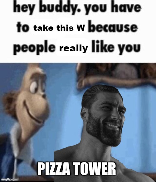 PIZZA TOWER | image tagged in take this w | made w/ Imgflip meme maker