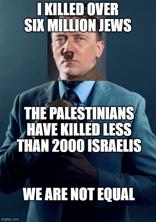 Gus Fring we are not the same | I KILLED OVER SIX MILLION JEWS; THE PALESTINIANS HAVE KILLED LESS THAN 2000 ISRAELIS; WE ARE NOT EQUAL | image tagged in gus fring we are not the same | made w/ Imgflip meme maker
