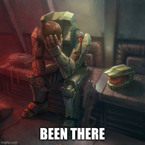 Sad master chief | BEEN THERE | image tagged in sad master chief | made w/ Imgflip meme maker