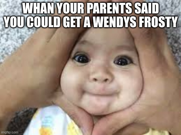 WHAN YOUR PARENTS SAID YOU COULD GET A WENDYS FROSTY | made w/ Imgflip meme maker