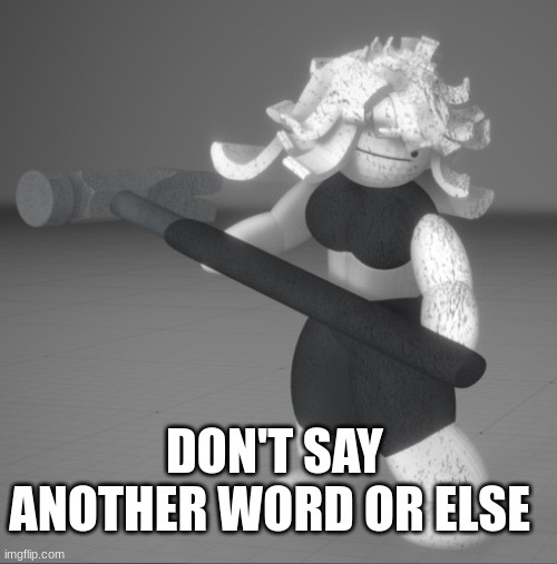 Claire with a massive hammer | DON'T SAY ANOTHER WORD OR ELSE | image tagged in claire with a massive hammer | made w/ Imgflip meme maker