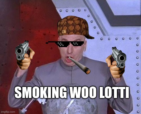 massive gyat | SMOKING WOO LOTTI | image tagged in memes,dr evil laser | made w/ Imgflip meme maker