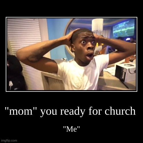 CHurch | "mom" you ready for church | "Me" | image tagged in funny,demotivationals | made w/ Imgflip demotivational maker