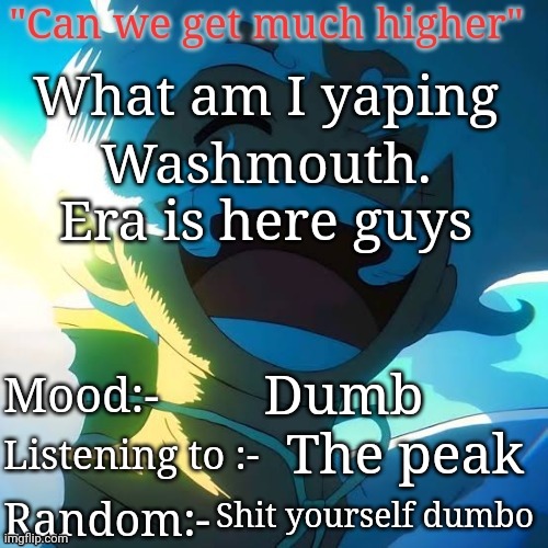 Never forgor | Washmouth. Era is here guys; Dumb; The peak; Shit yourself dumbo | image tagged in the peak | made w/ Imgflip meme maker