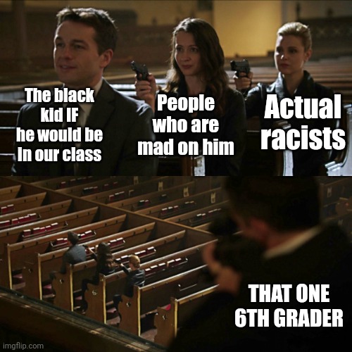 That friend could do worse things than a Master Racist | The black kid IF he would be in our class; Actual racists; People who are mad on him; THAT ONE 6TH GRADER | image tagged in assassination chain | made w/ Imgflip meme maker