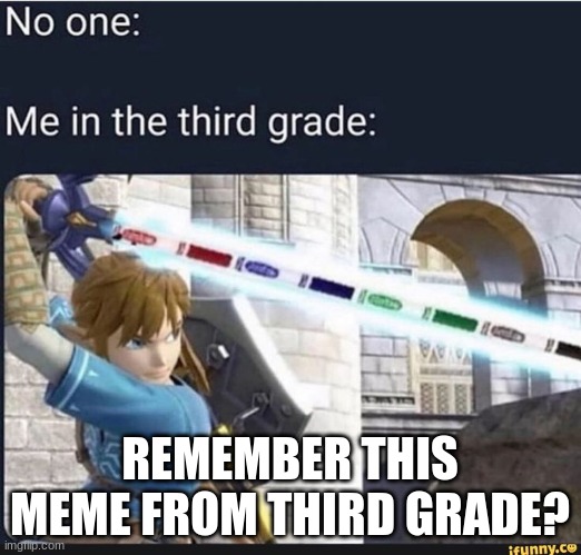no one: me in the third grade. | REMEMBER THIS MEME FROM THIRD GRADE? | made w/ Imgflip meme maker