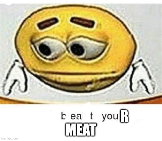 Bored | MEAT; R | image tagged in i'm sorry to break it to you but i can't spell | made w/ Imgflip meme maker