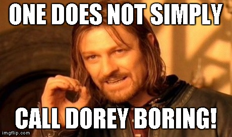 One Does Not Simply Meme | ONE DOES NOT SIMPLY CALL DOREY BORING! | image tagged in memes,one does not simply | made w/ Imgflip meme maker