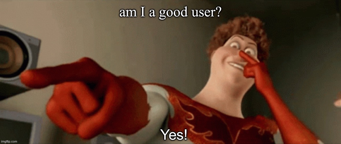seriously am I | am I a good user? | image tagged in tighten yes | made w/ Imgflip meme maker