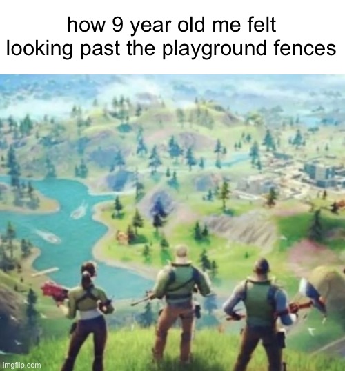 how 9 year old me felt looking past the playground fences | made w/ Imgflip meme maker