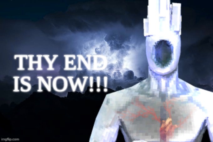 Low Tier Minos Prime | THY END IS NOW!!! | image tagged in low tier minos prime | made w/ Imgflip meme maker