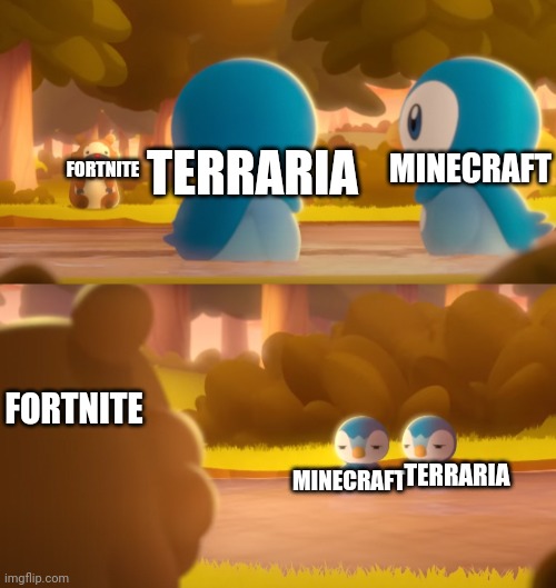 The game is ok but the kids who enjoy it are more toxic than chernobyl... | MINECRAFT; TERRARIA; FORTNITE; FORTNITE; MINECRAFT; TERRARIA | image tagged in bidoof and piplup | made w/ Imgflip meme maker