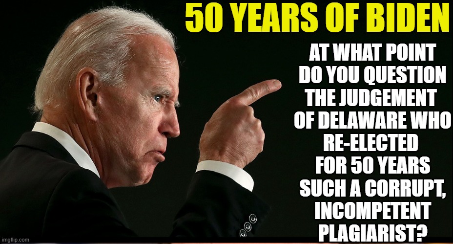Delaware, was this your best? Who were your other choices? | 50 YEARS OF BIDEN; AT WHAT POINT
DO YOU QUESTION
THE JUDGEMENT 
OF DELAWARE WHO
RE-ELECTED 
FOR 50 YEARS
SUCH A CORRUPT,
INCOMPETENT
PLAGIARIST? | image tagged in vince vance,joe biden,creepy,corrupt,delaware,liar | made w/ Imgflip meme maker